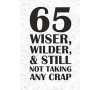 65 Wiser, Wilder, & Still Not Taking Any Crap JOURNAL: 6 x 9 Blank Wide Lined Notebook - Funny Saying Sarcastic Work Gag Gift for Office Coworkers, Employees, Adults, Boss, Birthday