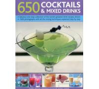 650 Cocktails & Mixed Drinks: A Fabulous One-Stop Collection of the World's Greatest Drink Recipes, Shown in 1600 Photographs with All the Mixing Techniques, Explained Step by Step