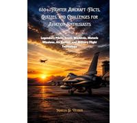 650+ Fighter Aircraft Facts, Quizzes, and Challenges for Aviation Enthusiasts: Legendary Pilots, Iconic Warbirds, Historic Missions, Air Battles, and Military Flight Technology
