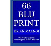 66 BLU PRINT: Una Master Class nel Padroneggiare il Gioco della Vita