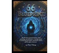 66 BLUEPRINT: The 66 Laws of Social Mastery, Dark Psychology, and Influence: A Strategic Guide to Mastering Perception, Emotional Control, and the Game of Power.