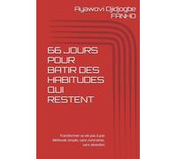 66 JOURS POUR BATIR DES HABITUDES QUI RESTENT: Transformer sa vie pas à pas Méthode simple, sans contrainte, sans abandon