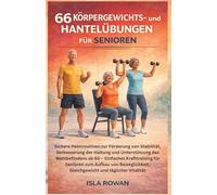 66 Körpergewichts- und Hantelübungen für Senioren: Sichere Heimroutinen zur Förderung von Stabilität, Verbesserung der Haltung und Unterstützung des ... Aufbau von Beweglichkeit, Gleichgewicht und
