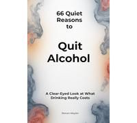 66 Quiet Reasons to Quit Alcohol: A Clear-Eyed Look at What Drinking Really Costs