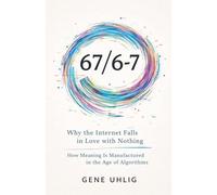 67/6-7 Why the Internet Falls in Love with Nothing How Meaning Is Manufactured in the Age of Algorithms
