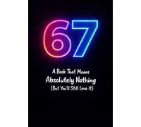 67: A Book That Means Absolutely Nothing (But You’ll Still Love It): The Inside Joke You’re Officially Part Of (Certified 67 Collection)