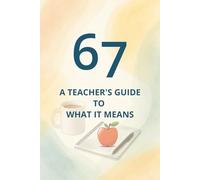 67: A Teacher's Guide to What It Means