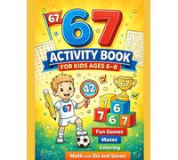 67 Activity Book for Kids Ages 6-8: Fun Games, Mazes, Coloring & Math with Six and Seven