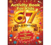 67 Activity Book For Kids: Gold Edition , 67 Different Activities , Certificate of Completion All Challenges , Packed With Logic Puzzles, Brain Games And Fun For Boys Girls And Teens