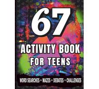 67 Activity Book for Teens: Word Searches, Challenges, Debates & Real-Life Fun for Ages 13-18