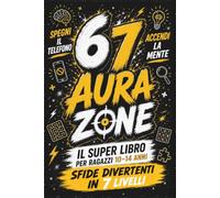 67 AURA ZONE Il Super Libro per Ragazzi 10-14 Anni. Spegni il Telefono, Accendi la Mente. Sfide Divertenti di Logica e Matematica in 7 Livelli: ... Cruciverba e Tanto Altro. (6 7 six seven)