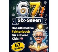 67! Das ultimative Six-Seven Faktenbuch für clevere Kids: Coole Fakten, Quizfragen & Wissensspiele | Lernen, Staunen und Lachen in einem interaktiven Buch