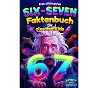 67! Das ultimative Six-Seven Faktenbuch für clevere Kids - Wissen statt Scrollen: 67 Fakten pro Themengebiet mit 6 inspirierenden Persönlichkeiten und 7 kniffligen Quizfragen