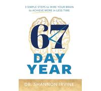 67 Day Year: 3 Simple Steps to Wire Your Brain to Achieve More in Less Time