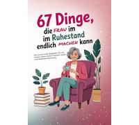 67 Dinge, die Frau im Ruhestand endlich machen kann - Die Bucket-Lists: Das ideale Geschenk für Frauen im Ruhestand - humorvoll, herzlich, lebensfroh!