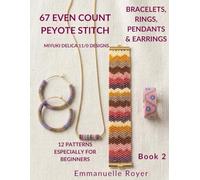67 Even Count Peyote Stitch Patterns Miyuki Delica 11/0 Bead Weaving Designs for Rings, Bracelets, Pendants, and Earrings: Easy-to-follow pattern ... for adults and teens. (Beading techniques)