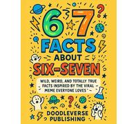 67 Facts About Six-Seven: Wild, Weird, and Totally True Facts Inspired by the Viral Meme Everyone Loves