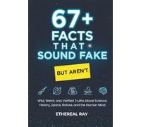 67+ Facts That Sound Fake (But Aren’t): Wild, Weird, and Verified Truths About Science, Space, History, Nature, and the Human Mind (Eleven Worlds to Explore)