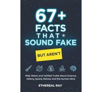 67+ Facts That Sound Fake (But Aren’t): Wild, Weird, and Verified Truths About Science, Space, History, Nature, and the Human Mind (Eleven Worlds to Explore)