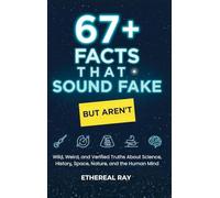 67+ Facts That Sound Fake (But Aren't): Wild, Weird, and Verified Truths About Science, History, Space, Nature, and the Human Mind