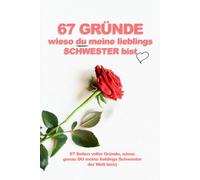 67 GRÜNDE WIESO DU MEINE LIEBLINGS SCHWESTER BIST *GESCHENKBUCH*: 67 leere Seiten