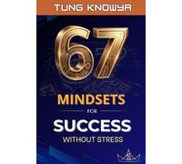 67 Mindsets for Success Without Stress: Think Clearly. Move Calmly. How to Build Wealth and Fulfillment Without Burnout. (Vol. 1) (Design Your Six-Seven Life)