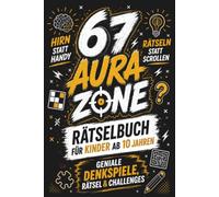 67 Rätselbuch für Kinder ab 10 Jahren: Geniale Denkspiele Rätsel & Challenges - HIRN STATT HANDY, RÄTSELN STATT SCROLLEN: AURA ZONE: Tolles Geschenk ... Ostern & Weihnachten (6 7 six seven)