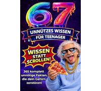67 SIX-SEVEN! Das ultimative 67 Meme Buch - Unnützes Wissen für Teenager: 365 komplett unnötige Fakten, die dein Gehirn zerstören - Wissen statt Scrollen! 67 Edition