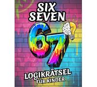67 SIX SEVEN! - Rätselbuch für Kinder von 8-12 Jahren: Logikrätsel für Kinder, Denkspiele & lustige Herausforderungen - fördern Konzentration, Kreativität & Problemlösung