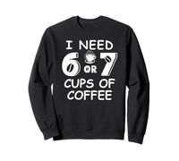 67 Teacher 6 7 Mom Coffee I Need Six Seven Coffee Cups Funny Sudadera