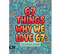 67 Things Why We Love 67 Coloring Book Vol.1: A Fun & Trendy Coloring Adventure With 6, 7, 67 & Six Seven - 50 Meme-Style Pages for Kids, Teens & Adults (67 Meme Coloring Series)