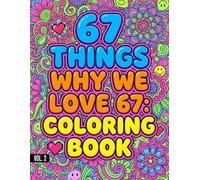 67 Things Why We Love 67 Coloring Book Vol.2: A Fun & Trendy Coloring Adventure With 6, 7, 67 & Six Seven - 50 Meme-Style Pages for Kids, Teens & Adults (67 Meme Coloring Series)