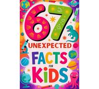 67 Unexpected Facts for Kids: Weird, Surprising, and Mind-Blowing Discoveries About Animals, Nature, Human Body for Boys and Girls Ages 8-12 -An ... Gift That Sparks Curiosity (67 book for kids)