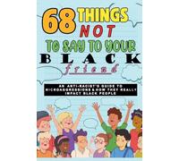 68 Things Not to Say to Your Black Friend: An Anti-Racist's Guide to Microaggressions & How They Really Impact Black People