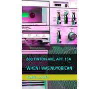 680 TINTON AVE, APT. 15A: WHEN I WAS NUYORICAN