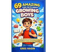 69 Amazing Fun Facts About Growing Boys: A Fascinating, Educational & Entertaining Fact Book That Builds Confidence, Curiosity, and Smart Young Minds