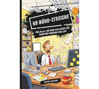 69 Büro-Streiche - Für alle, die ihre Kollegen ein bisschen ärgern wollen: Das perfekte, witzige Geschenk für Kollegen - zum Abschied, Geburtstag oder ... für mehr Motivation und gute Laune im Büro.