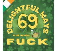 69 Delightful Ways to use the word FUCK: Because sometimes...only one word will do!