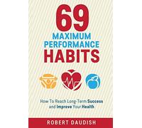 69 Maximum Performance Habits: How To Reach Long-Term Success and Improve Your Health: Volume 1 (Paul Chek, Maximum Achievement, Healthy Living)