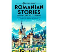 69 More Short Romanian Stories for Intermediate Learners: Engage with Intermediate Romanian Through Stories That Intrigue and Educate!: 2 (Romanian Through Stories: A Cultural Journey)