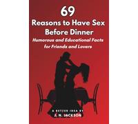 69 Reasons to Have Sex Before Dinner: Humorous and Educational Facts for Friends and Lovers