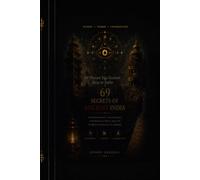 69 Secrets of Ancient India.: 69 Extraordinary Places Where History Ends... and Mystery Begins. History Records the Known. Mystery Guards the Rest.