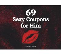 69 Sexy Coupons for Him: The Ultimate Naughty Coupon Book of Sensual Surprises to Create a Flirty and Spicy Valentine’s Day, Anniversary, or Birthday for Your Boyfriend or Husband
