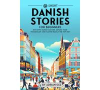 69 Short Danish Stories for Beginners: Dive Into Danish Culture, Expand Your Vocabulary, and Master Basics the Fun Way!: 1 (Danish Through Stories: A Cultural Journey)
