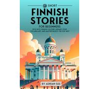 69 Short Finnish Stories for Beginners: Dive Into Finnish Culture, Expand Your Vocabulary, and Master Basics the Fun Way!: 1 (Finnish Through Stories: A Cultural Journey)