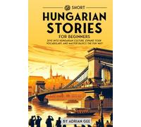 69 Short Hungarian Stories for Beginners: Dive Into Hungarian Culture, Expand Your Vocabulary, and Master Basics the Fun Way! (Hungarian Through Stories: A Cultural Journey)