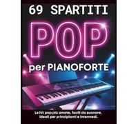 69 Spartiti POP per Pianoforte: Le hit pop più amate, facili da suonare, ideali per principianti e intermedi