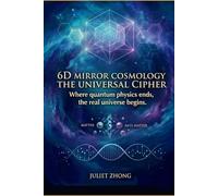 6D Mirror Cosmology: The Universal Cipher: The Physics of Dimensional Projection, Atemporal Axiom, and Lifecycle Algorithm (6D Mirror Cosmology Series)