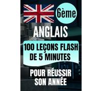 6e Anglais: 100 leçons flash de 5 minutes pour réussir son année