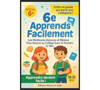 6e : Apprends Facilement - Les Meilleures Astuces et Mémos Pour Réussir au Collège Sans Te Prendre la Tête: Le guide malin pour apprendre plus vite, ... et réussir sa première année de collège